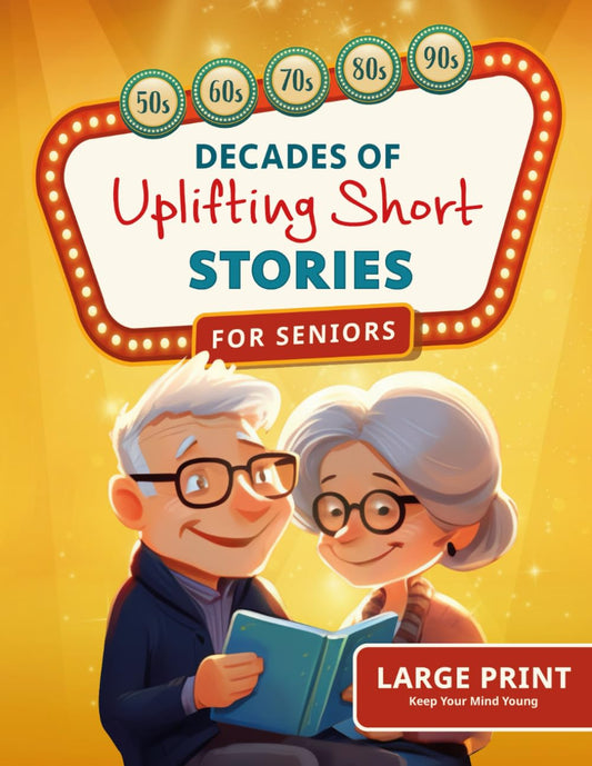 Decades of Uplifting Short Stories for Seniors: 100 Funny Stories from the 50s to 90s that are Easy to Read for Elderly Women and Men (LARGE PRINT)