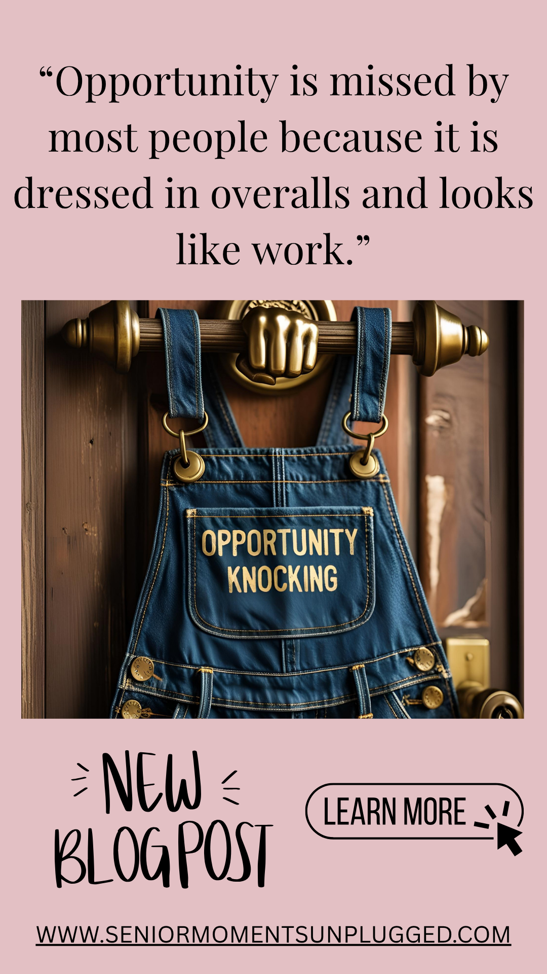 Opportunity is missed by most people because it is dressed in overalls and looks like work from a retiree’s comfy recliner perspective